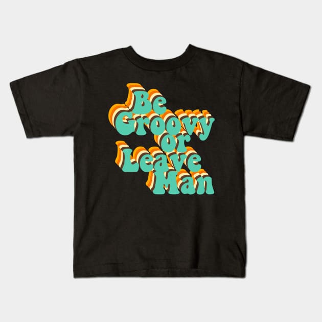 Be Groovy Or Leave Man Kids T-Shirt by iconicole